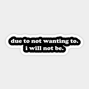 Due To Not Wanting To I Will Not Be Sticker